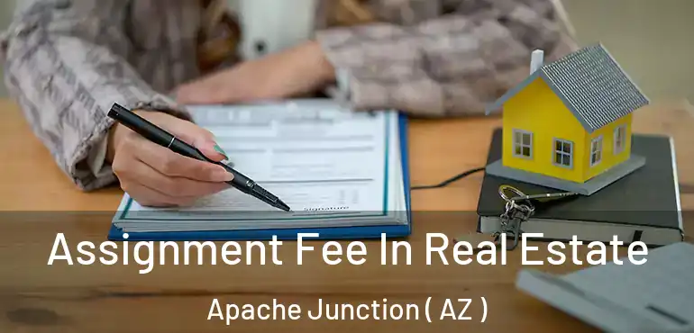  Assignment Fee In Real Estate Apache Junction ( AZ )