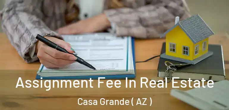 Assignment Fee In Real Estate Casa Grande ( AZ )