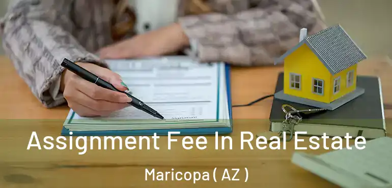  Assignment Fee In Real Estate Maricopa ( AZ )