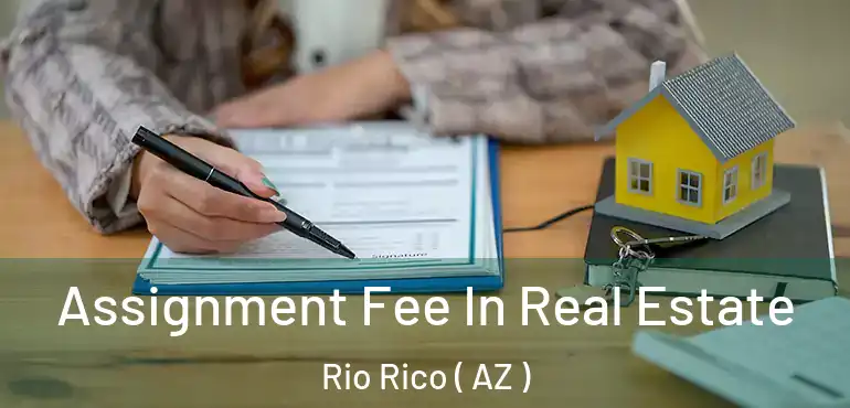  Assignment Fee In Real Estate Rio Rico ( AZ )