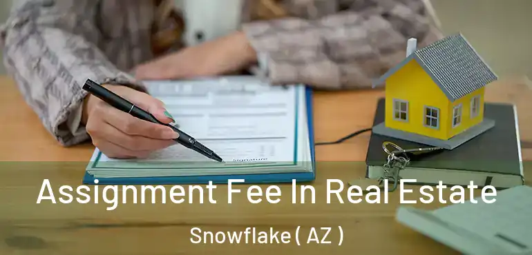  Assignment Fee In Real Estate Snowflake ( AZ )