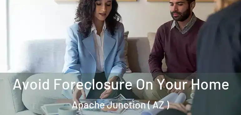  Avoid Foreclosure On Your Home Apache Junction ( AZ )