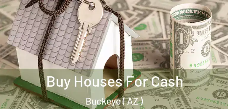  Buy Houses For Cash Buckeye ( AZ )