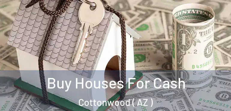  Buy Houses For Cash Cottonwood ( AZ )