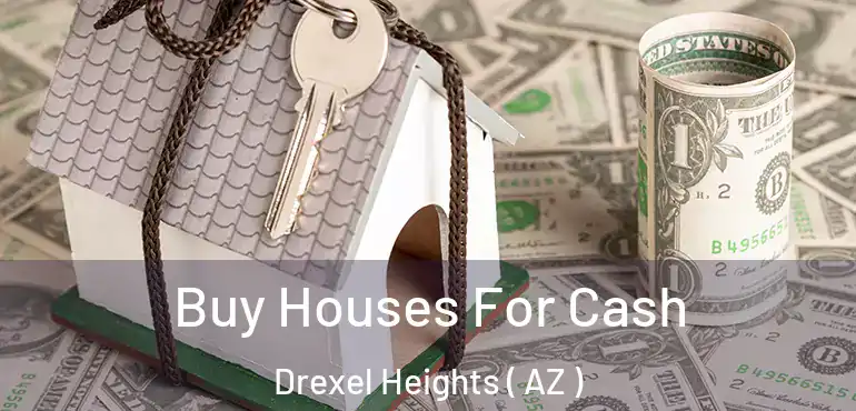  Buy Houses For Cash Drexel Heights ( AZ )