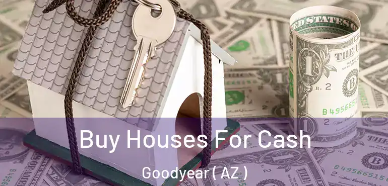  Buy Houses For Cash Goodyear ( AZ )