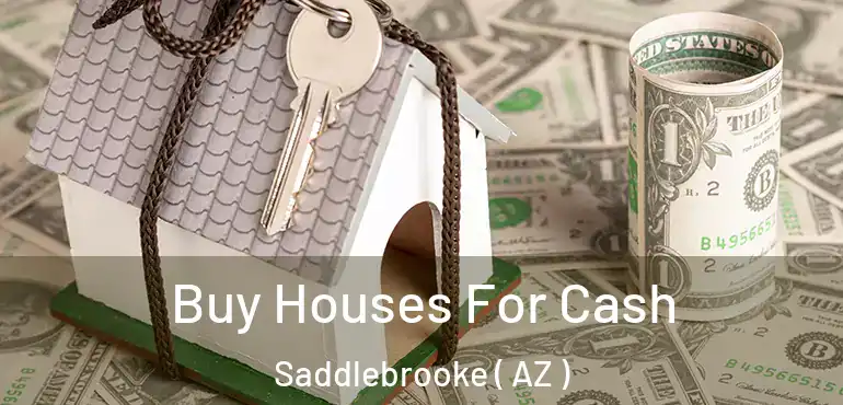  Buy Houses For Cash Saddlebrooke ( AZ )