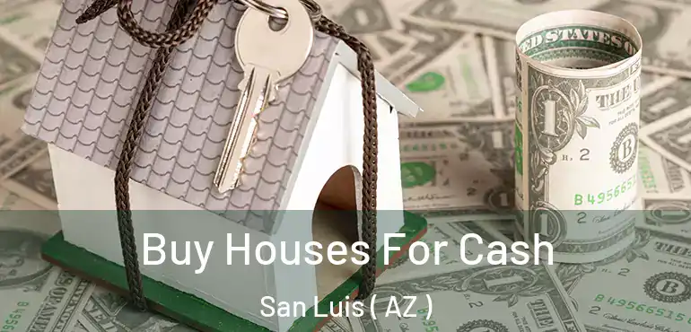  Buy Houses For Cash San Luis ( AZ )