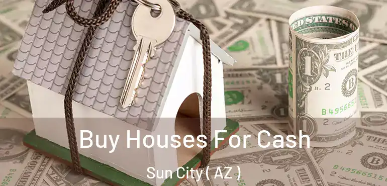  Buy Houses For Cash Sun City ( AZ )