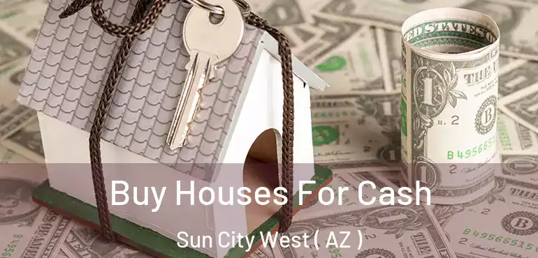  Buy Houses For Cash Sun City West ( AZ )