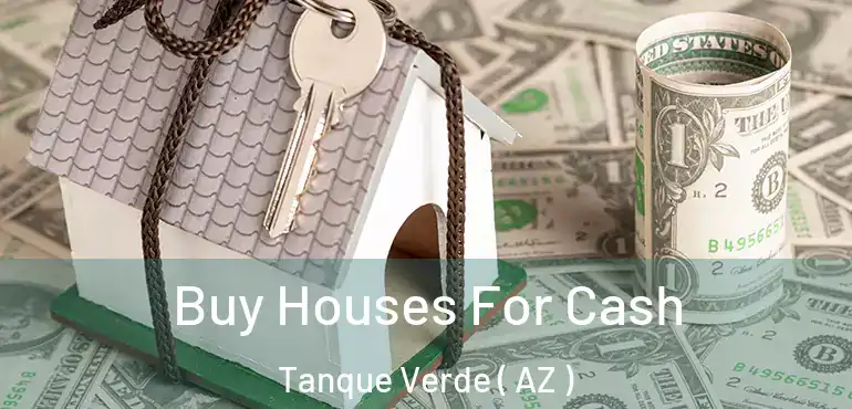  Buy Houses For Cash Tanque Verde ( AZ )