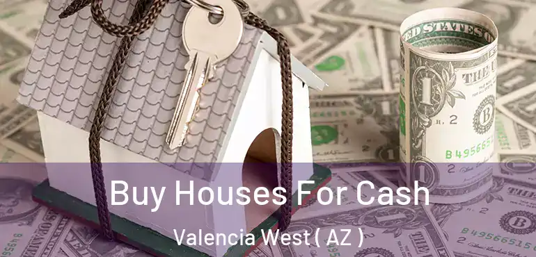  Buy Houses For Cash Valencia West ( AZ )