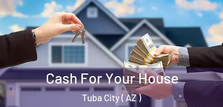  Cash For Your House Tuba City ( AZ )