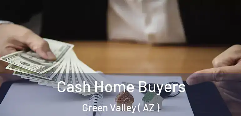  Cash Home Buyers Green Valley ( AZ )