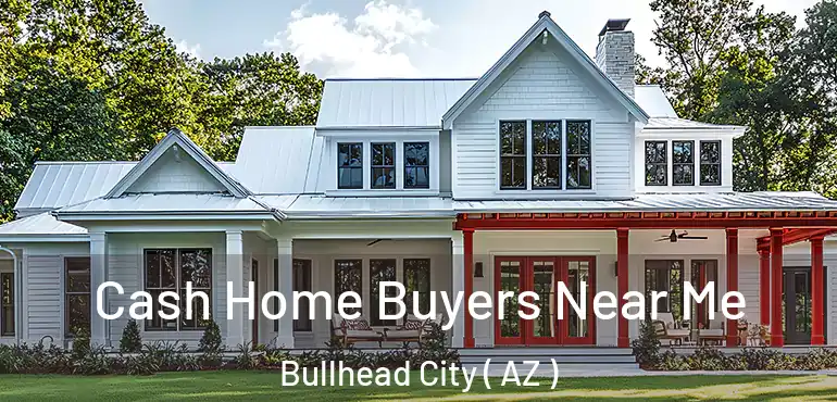  Cash Home Buyers Near Me Bullhead City ( AZ )