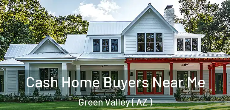  Cash Home Buyers Near Me Green Valley ( AZ )