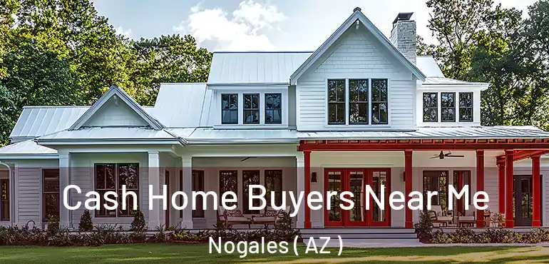  Cash Home Buyers Near Me Nogales ( AZ )