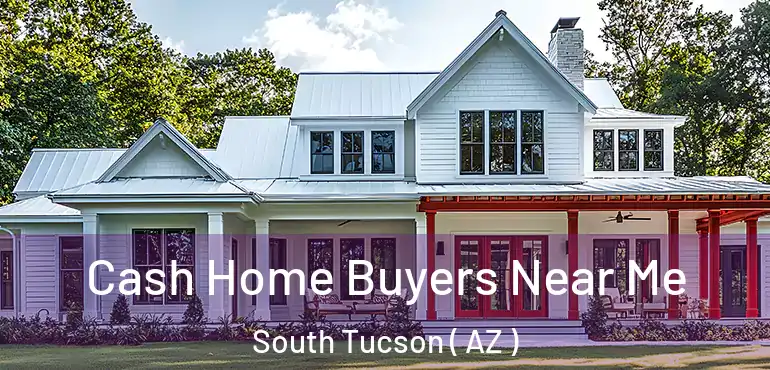  Cash Home Buyers Near Me South Tucson ( AZ )