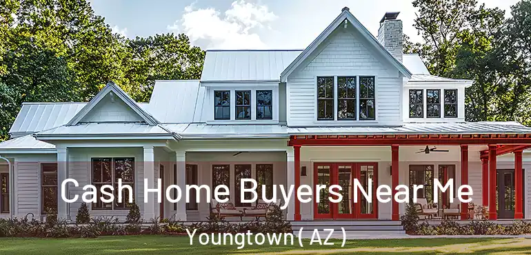  Cash Home Buyers Near Me Youngtown ( AZ )