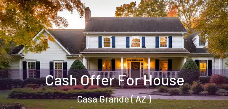  Cash Offer For House Casa Grande ( AZ )