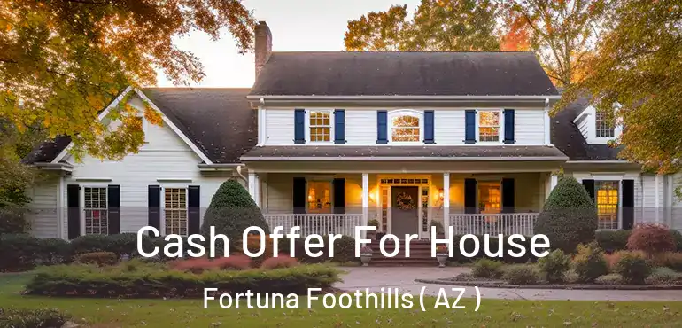  Cash Offer For House Fortuna Foothills ( AZ )