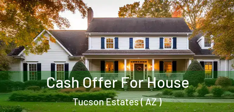  Cash Offer For House Tucson Estates ( AZ )