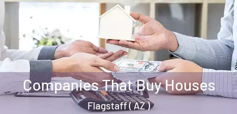  Companies That Buy Houses Flagstaff ( AZ )