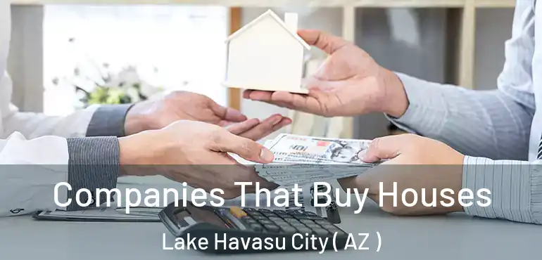  Companies That Buy Houses Lake Havasu City ( AZ )