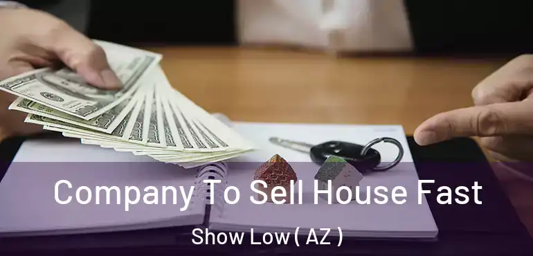  Company To Sell House Fast Show Low ( AZ )