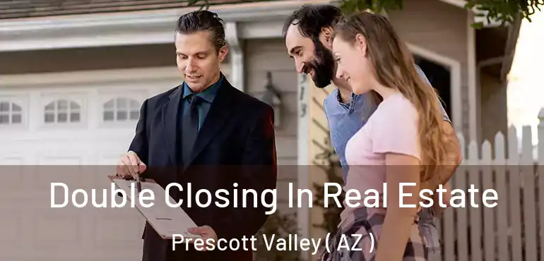 Double Closing In Real Estate Prescott Valley ( AZ )
