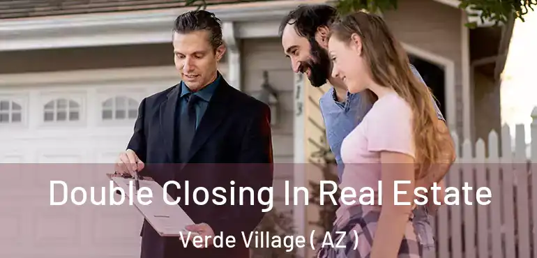  Double Closing In Real Estate Verde Village ( AZ )