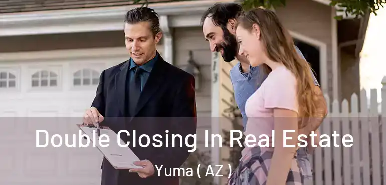  Double Closing In Real Estate Yuma ( AZ )