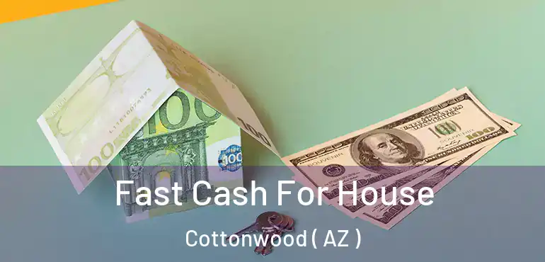  Fast Cash For House Cottonwood ( AZ )