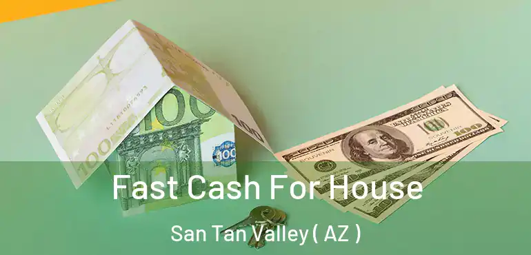  Fast Cash For House San Tan Valley ( AZ )