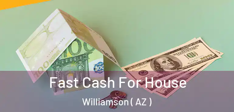  Fast Cash For House Williamson ( AZ )