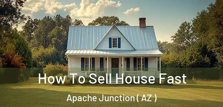  How To Sell House Fast Apache Junction ( AZ )