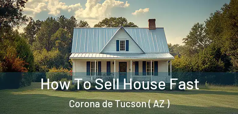  How To Sell House Fast Corona de Tucson ( AZ )