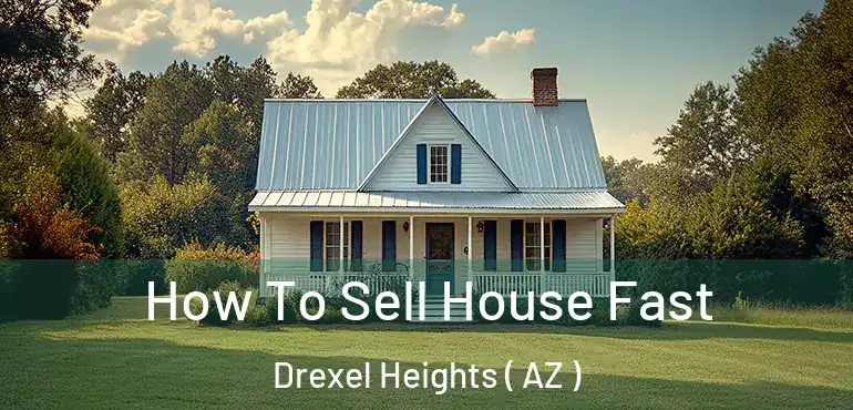  How To Sell House Fast Drexel Heights ( AZ )