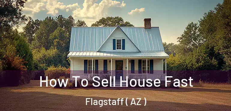  How To Sell House Fast Flagstaff ( AZ )