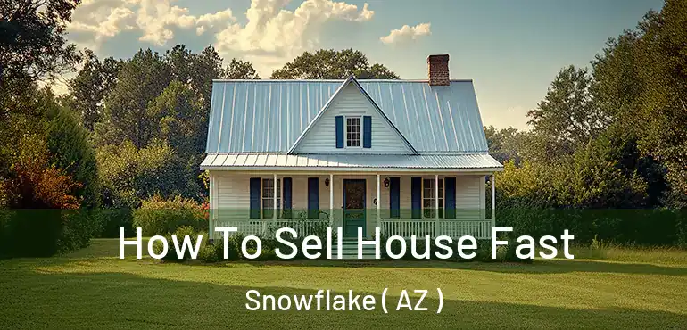  How To Sell House Fast Snowflake ( AZ )