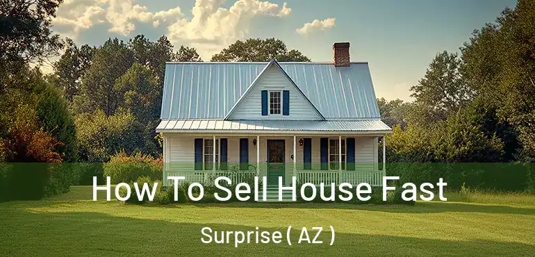  How To Sell House Fast Surprise ( AZ )