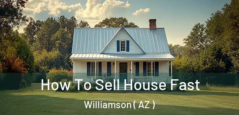  How To Sell House Fast Williamson ( AZ )