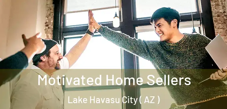  Motivated Home Sellers Lake Havasu City ( AZ )