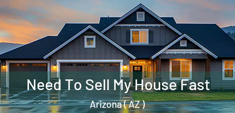 Need To Sell My House Fast Arizona ( AZ )