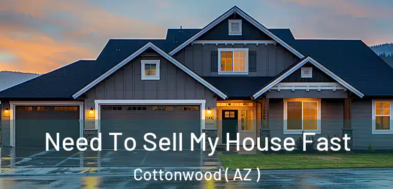  Need To Sell My House Fast Cottonwood ( AZ )