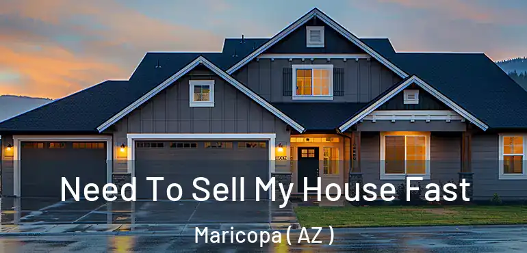  Need To Sell My House Fast Maricopa ( AZ )