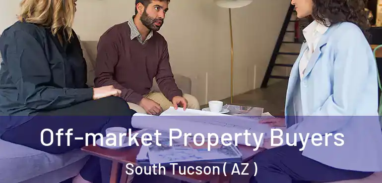  Off-market Property Buyers South Tucson ( AZ )