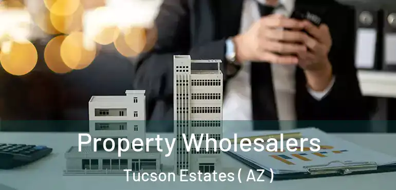  Property Wholesalers Tucson Estates ( AZ )