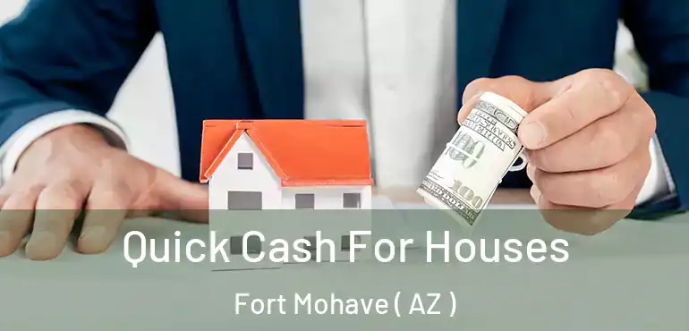  Quick Cash For Houses Fort Mohave ( AZ )