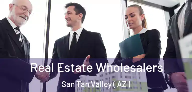  Real Estate Wholesalers San Tan Valley ( AZ )